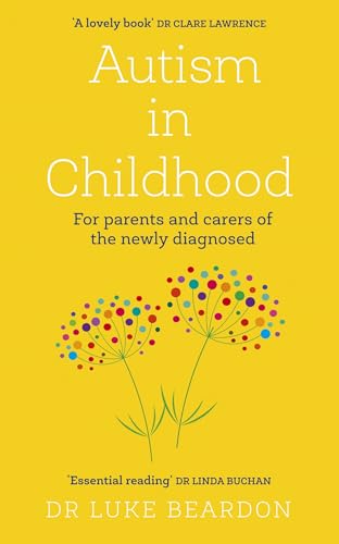 Autism in Childhood: For parents and carers of the newly diagnosed by Dr Luke Beardon