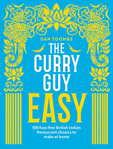 The Curry Guy Easy: 100 Fuss-Free British Indian Restaurant Cassics to make at Home By Dan Toombs