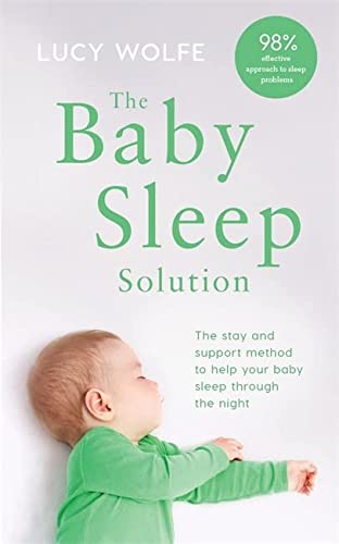 The Baby Sleep Solution: The stay-and-support method to help your baby sleep through the night By Lucy Wolfe
