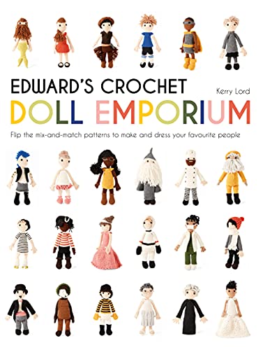Edward's Crochet Doll Emporium: Flip the mix-and-match patterns to make and dress your favourite people: 2 (Edward's Menagerie) Hardback