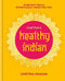Chetna's Healthy Indian: Everyday family meals effortlessly good for you By Chetna Makan