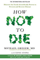 How Not to Die: Discover the Foods Scientifically Proven to Prevent and Reverse Disease By Michael Greger