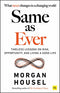 Same as Ever: Timeless Lessons on Risk, Opportunity and Living a Good Life by Morgan Housel