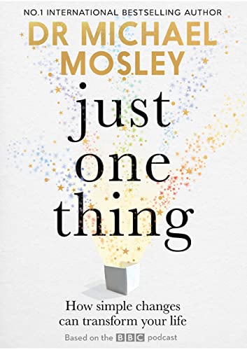 Just One Thing: How simple changes can transform your life By Dr Michael Mosley: THE SUNDAY TIMES BESTSELLER