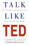 Talk Like TED: The 9 Public Speaking Secrets of the World's Top Minds by Carmine Gallo
