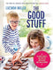 The Good Stuff Book: Delicious & Healthy Recipes for Happier, Healthier Children by Lucinda Miller– Easy, Nutritious Meals & Fun Cooking Tips for Kids