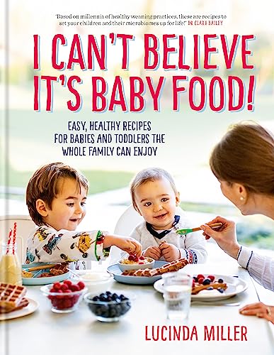 I Can’t Believe It’s Baby Food! Asy, Healthy Recipes For Babies And Toddlers By Lucinda Miller