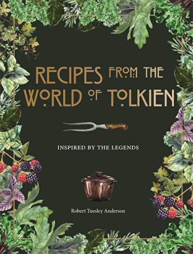 Recipes from the World of Tolkien By Robert Tuesley Anderson: Inspired by the Legends
