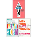 Laura Bates Collection 3 Books Set (Girl Up, Everyday Sexism, Men Who Hate Women)