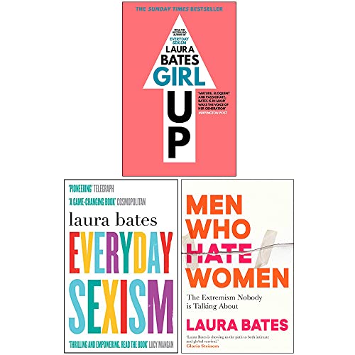 Laura Bates Collection 3 Books Set (Girl Up, Everyday Sexism, Men Who Hate Women)
