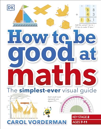 How to Be Good at Maths (KS2) – The Simplest-Ever Visual Guide by Carol Vorderman | Hardback Book