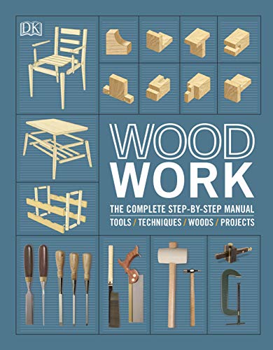 Woodwork: The Complete Step-By-Step Manual by DK [Hardcover] – Ultimate Woodworking Book | DIY Projects, Techniques for All Skill Levels Book Guide
