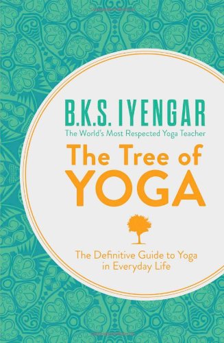 The Tree of Yoga: The Definitive Guide To Yoga In Everyday Life by B. K. S. Iyengar