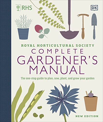 RHS Complete Gardener's Manual: The one-stop guide to plan, sow, plant, and grow your garden by DK