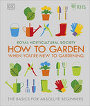 RHS How To Garden When You're New To Gardening: The Basics For Absolute Beginners by The Royal Horticultural Society