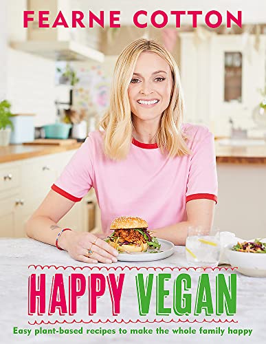 Happy Vegan: Easy plant-based recipes to make the whole family happy By Fearne Cotton