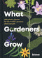 What Gardeners Grow: Bloom Gardener's Guide: 600 Plants Chosen By Bloom