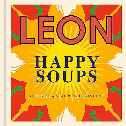 Happy Leons: LEON Happy Soups by Rebecca Seal & John Vincent - A Recipe Book for Healthy, Easy, Delicious Soups, Family Meals & Seasonal Cooking Ideas