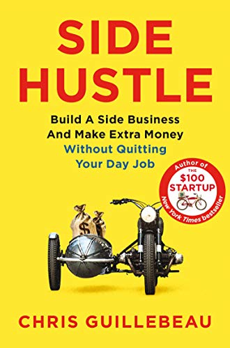 Side Hustle  Build a Side Business and Make Extra Money - Without Quitting Your Day Job