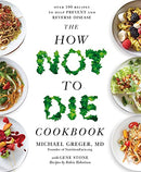 The How Not to Die Cookbook: Over 100 Recipes to Help Prevent and Reverse Disease by Michael Greger