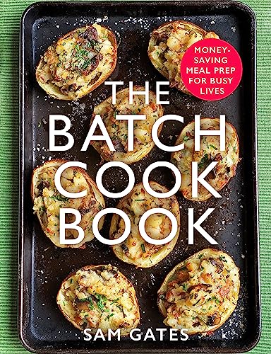 The Batch Cook Book: Money-saving Meal Prep For Busy Lives by Sam Gates