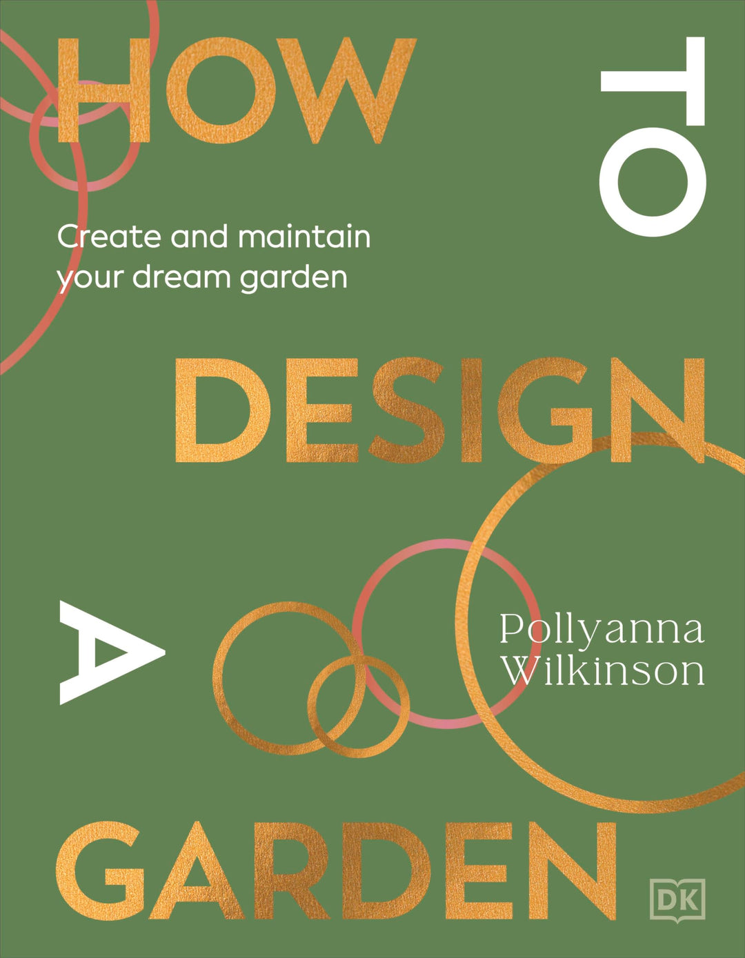How to Design a Garden: Create and Maintain Your Dream Garden: A SUNDAY TIMES BESTSELLER