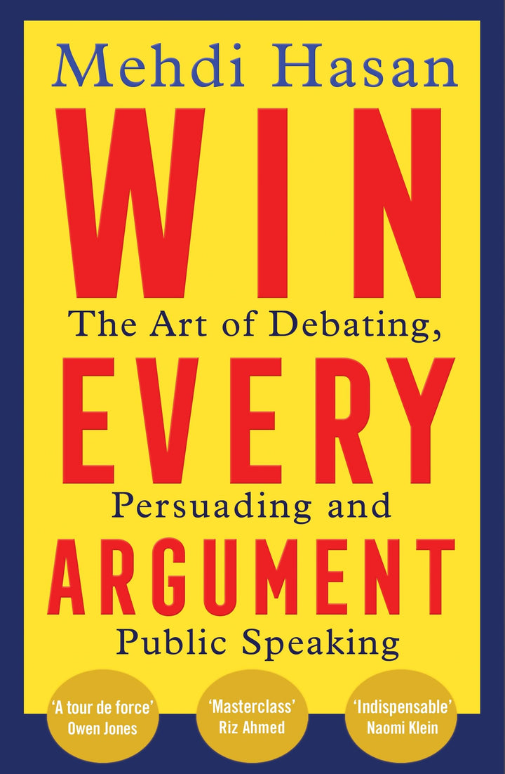 Win Every Argument: The Art of Debating, Persuading and Public Speaking