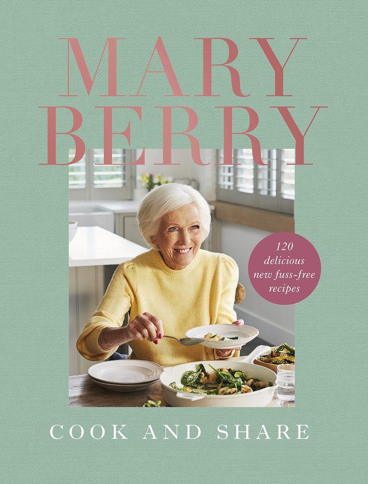 Cook and Share: 120 Delicious New Fuss-free Recipes by Mary Berry (Hardcover)