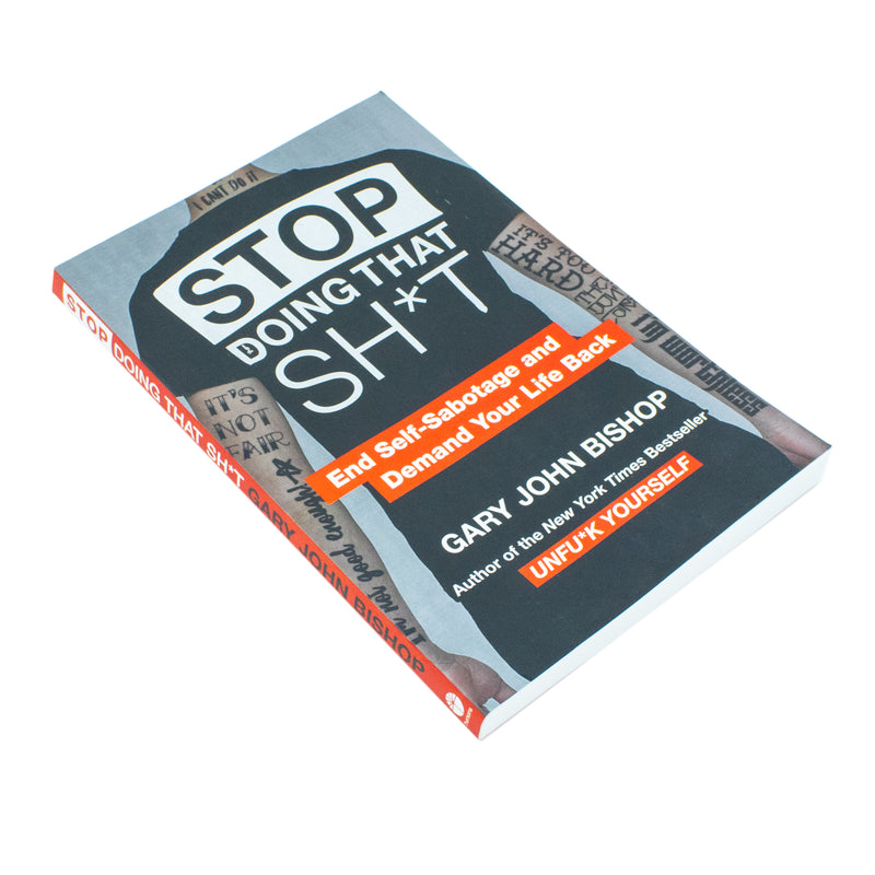 Stop Doing That Sh*t: End Self-Sabotage and Demand Your Life back By Gary John Bishop