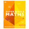 Super Simple Maths: The Ultimate Bitesize Study Guide