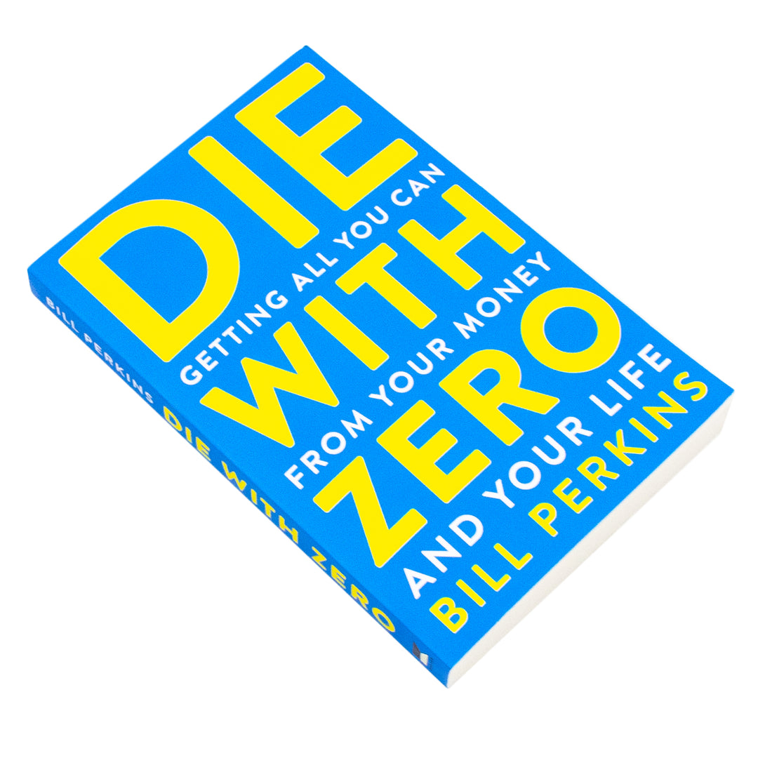 Die with Zero Book: Getting All You Can from Your Money and Your Life: Getting All You Can from Your Money and Your LifeA Revolutionary Approach to Maximizing Life Experiences Over Accumulating Wealth by Bill Perkins