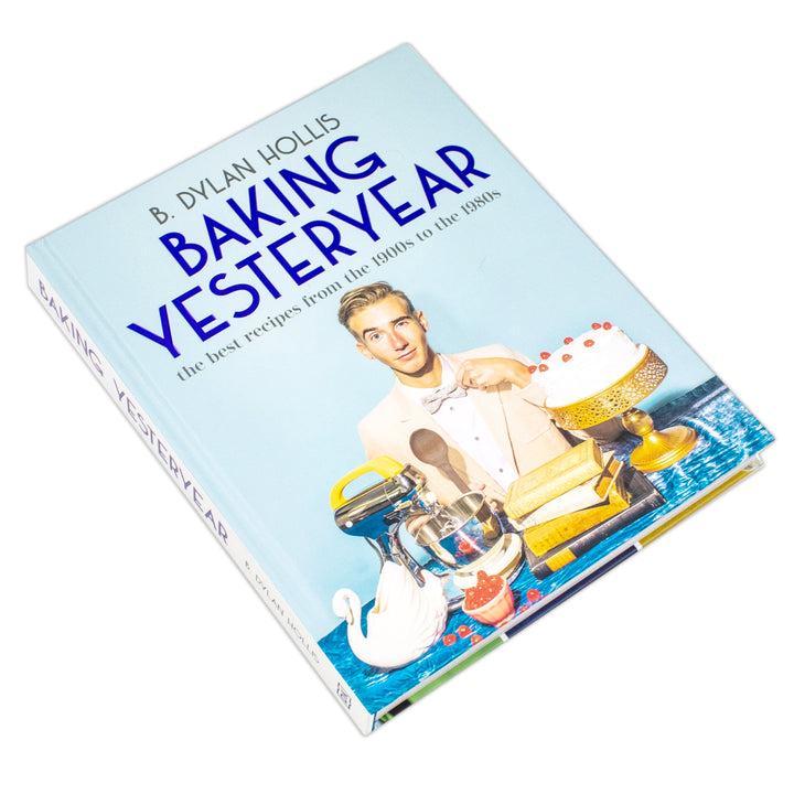 Baking Yesteryear: The Best Recipes from the 1900s to the 1980s by B. Dylan Hollis (Hardcover)
