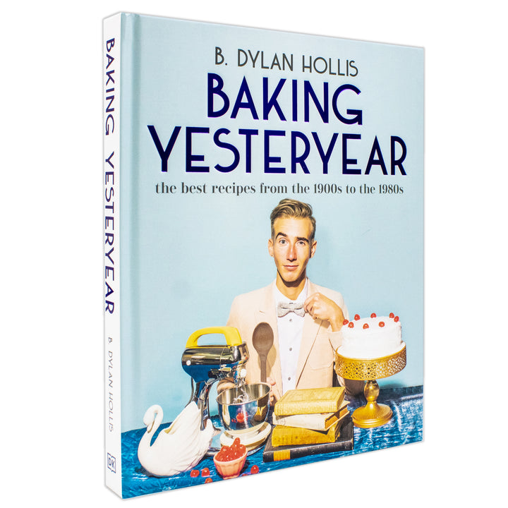 Baking Yesteryear: The Best Recipes from the 1900s to the 1980s by B. Dylan Hollis (Hardcover)