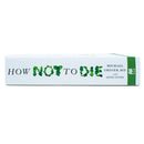 How Not to Die: Discover the Foods Scientifically Proven to Prevent and Reverse Disease By Michael Greger