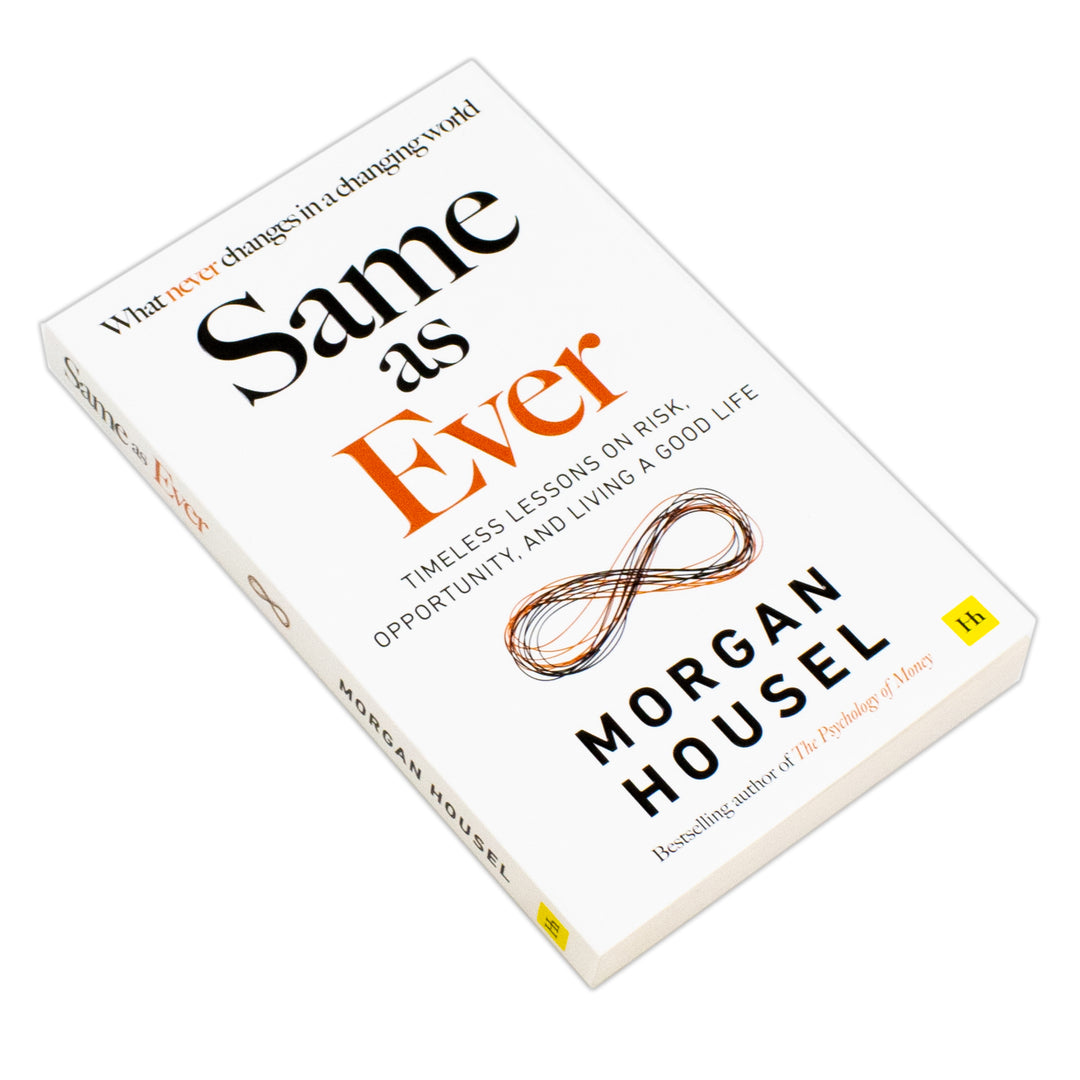 Same as Ever: Timeless Lessons on Risk, Opportunity and Living a Good Life by Morgan Housel