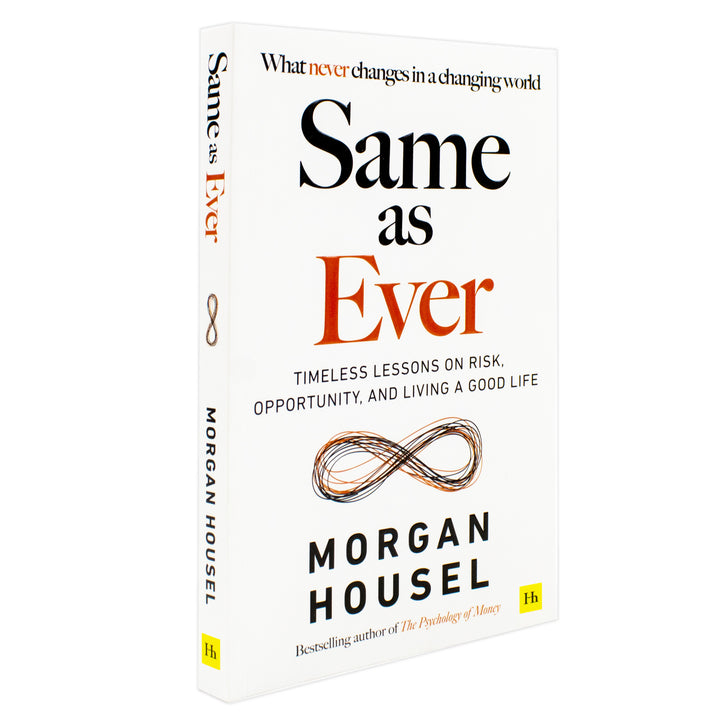 Same as Ever: Timeless Lessons on Risk, Opportunity and Living a Good Life by Morgan Housel