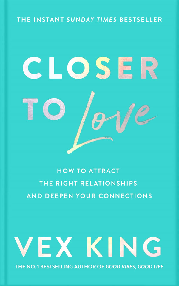 Closer to Love: How to Attract the Right Relationships and Deepen Your Connections By Vex King (Paperback)