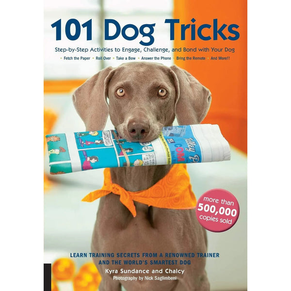 101 Dog Tricks:  Step by Step Activities to Engage, Challenge, and Bond with Your Dog (Dog Tricks and Training) by Kyra Sundance