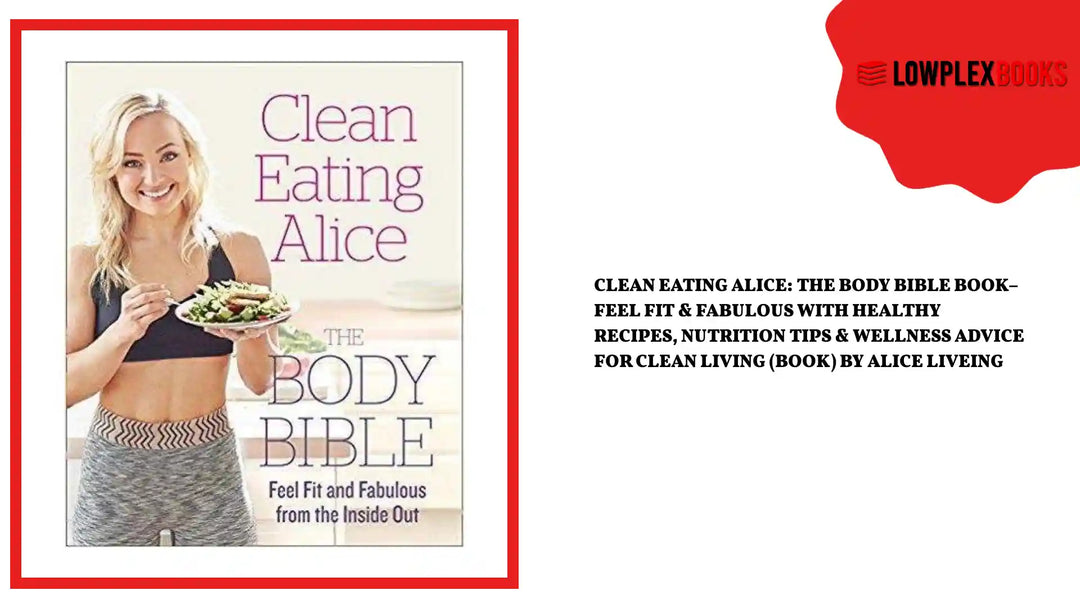 Clean Eating Alice: The Body Bible Book&ndash; Feel Fit &amp; Fabulous with Healthy Recipes, Nutrition Tips &amp; Wellness Advice for Clean Living (Book) by Alice Liveing by@Outfy
