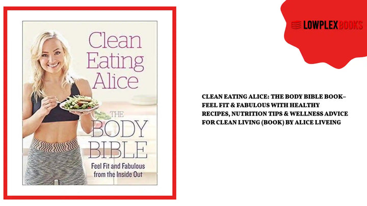 Clean Eating Alice: The Body Bible Book&ndash; Feel Fit &amp; Fabulous with Healthy Recipes, Nutrition Tips &amp; Wellness Advice for Clean Living (Book) by Alice Liveing by@Outfy