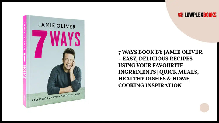 7 Ways Book by Jamie Oliver &ndash; Easy, delicious recipes using your favourite ingredients | Quick meals, healthy dishes &amp; home cooking inspiration by@Outfy