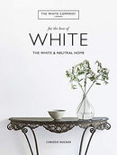 The White Company, For the Love of White: The White & Neutral Home by Chrissie Rucker