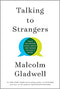 Talking to Strangers, What We Should Know about the People We Don't Know by Malcolm Gladwell