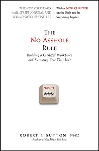 The No Asshole Rule by Robert I Sutton, PHD, Building a Civilized Workplace and Surviving One That Isnt