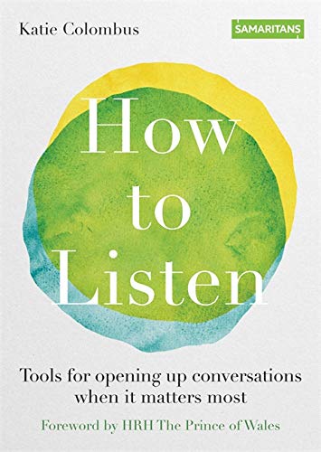 How to Listen: Tools for opening up conversations when it matters most by Katie Colombus