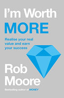 I'm Worth More: Realize Your Value. Unleash Your Potential By Rob Moore