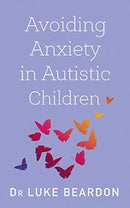Avoiding Anxiety in Autistic Children Book by Dr Luke Beardon | Guide for Autism Wellbeing, Parenting Support, Strategies & Mental Health Resources