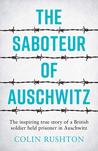 The Saboteur of Auschwitz: The Inspiring True Story of a British Soldier Held Prisoner in Auschwitz