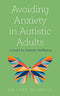 Avoiding Anxiety in Autistic Adults: A Guide for Autistic Wellbeing by Dr Luke Beardon