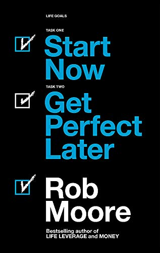 Start Now. Get Perfect Later. By Rob Moore